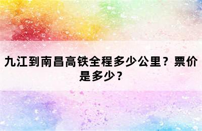 九江到南昌高铁全程多少公里？票价是多少？