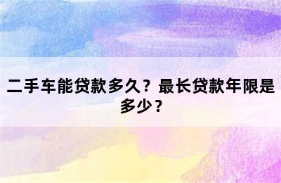 二手车能贷款多久？最长贷款年限是多少？