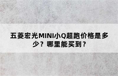 五菱宏光MINI小Q超跑价格是多少？哪里能买到？