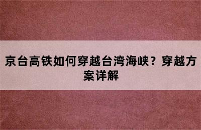 京台高铁如何穿越台湾海峡？穿越方案详解