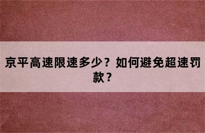 京平高速限速多少？如何避免超速罚款？