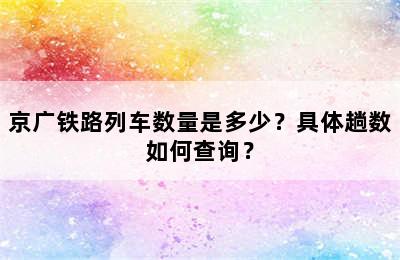 京广铁路列车数量是多少？具体趟数如何查询？