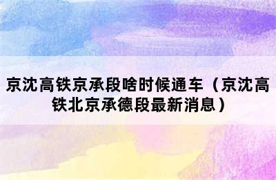 京沈高铁京承段啥时候通车（京沈高铁北京承德段最新消息）