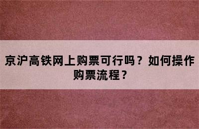 京沪高铁网上购票可行吗？如何操作购票流程？