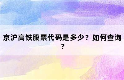 京沪高铁股票代码是多少？如何查询？