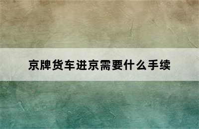 京牌货车进京需要什么手续