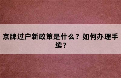 京牌过户新政策是什么？如何办理手续？