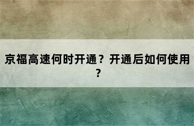 京福高速何时开通？开通后如何使用？