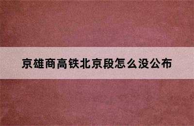 京雄商高铁北京段怎么没公布