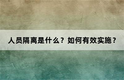 人员隔离是什么？如何有效实施？