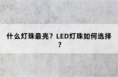 什么灯珠最亮？LED灯珠如何选择？