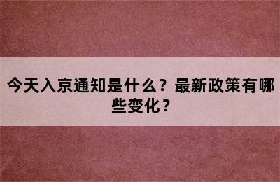 今天入京通知是什么？最新政策有哪些变化？