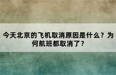 今天北京的飞机取消原因是什么？为何航班都取消了？