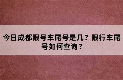 今日成都限号车尾号是几？限行车尾号如何查询？