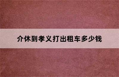 介休到孝义打出租车多少钱