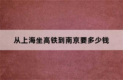 从上海坐高铁到南京要多少钱