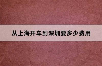 从上海开车到深圳要多少费用