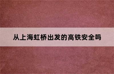 从上海虹桥出发的高铁安全吗