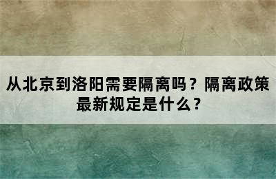 从北京到洛阳需要隔离吗？隔离政策最新规定是什么？