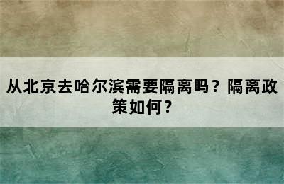 从北京去哈尔滨需要隔离吗？隔离政策如何？