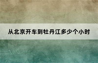 从北京开车到牡丹江多少个小时