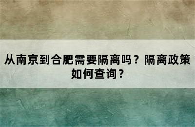 从南京到合肥需要隔离吗？隔离政策如何查询？