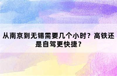 从南京到无锡需要几个小时？高铁还是自驾更快捷？