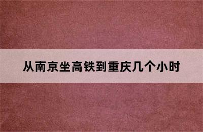 从南京坐高铁到重庆几个小时