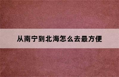 从南宁到北海怎么去最方便