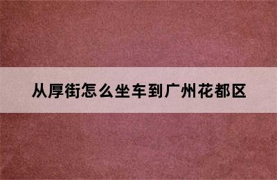 从厚街怎么坐车到广州花都区