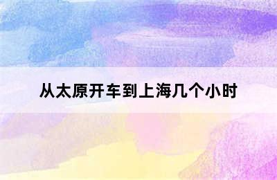 从太原开车到上海几个小时