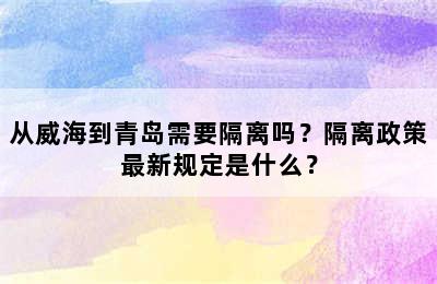 从威海到青岛需要隔离吗？隔离政策最新规定是什么？