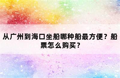 从广州到海口坐船哪种船最方便？船票怎么购买？