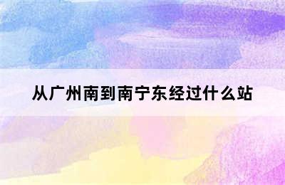 从广州南到南宁东经过什么站