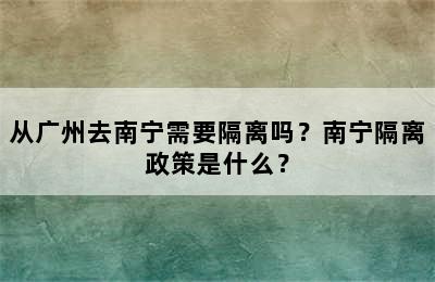 从广州去南宁需要隔离吗？南宁隔离政策是什么？