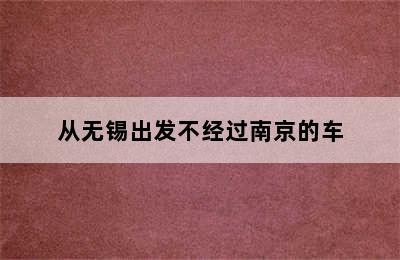 从无锡出发不经过南京的车