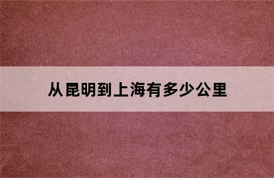 从昆明到上海有多少公里