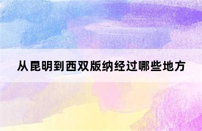 从昆明到西双版纳经过哪些地方