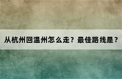 从杭州回温州怎么走？最佳路线是？