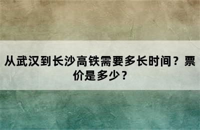 从武汉到长沙高铁需要多长时间？票价是多少？