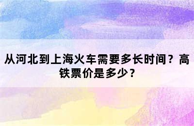 从河北到上海火车需要多长时间？高铁票价是多少？