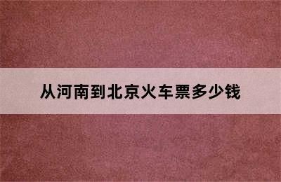 从河南到北京火车票多少钱