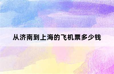 从济南到上海的飞机票多少钱