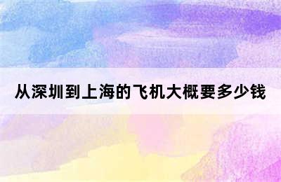 从深圳到上海的飞机大概要多少钱