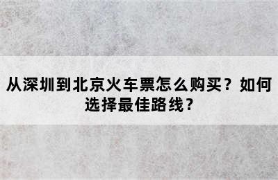 从深圳到北京火车票怎么购买？如何选择最佳路线？