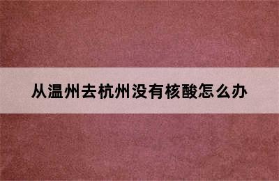 从温州去杭州没有核酸怎么办