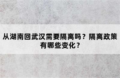 从湖南回武汉需要隔离吗？隔离政策有哪些变化？