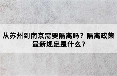 从苏州到南京需要隔离吗？隔离政策最新规定是什么？