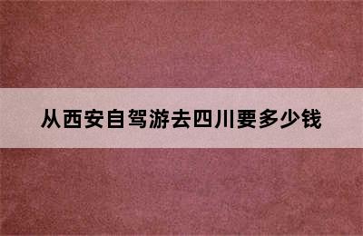 从西安自驾游去四川要多少钱