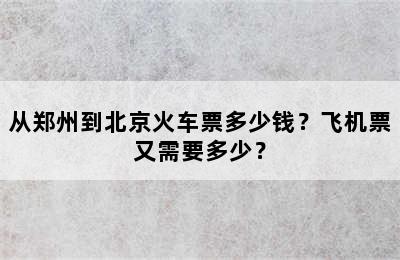 从郑州到北京火车票多少钱？飞机票又需要多少？